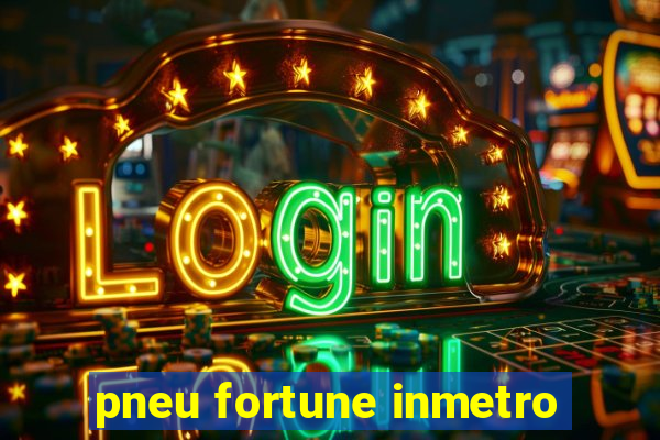 pneu fortune inmetro